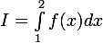\large I = \int_{1}^{2}{f(x)dx}
